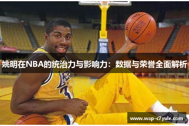姚明在NBA的统治力与影响力：数据与荣誉全面解析