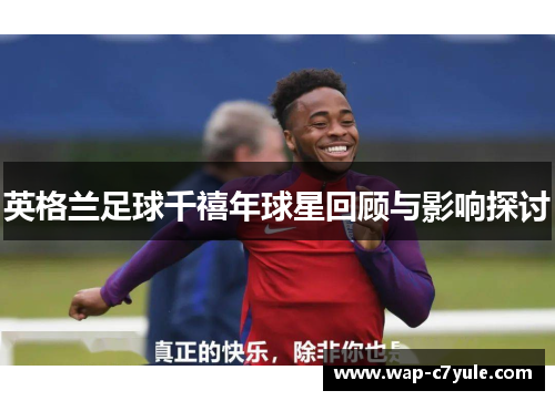 英格兰足球千禧年球星回顾与影响探讨