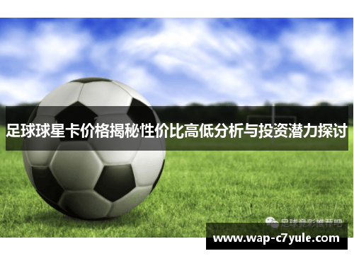 足球球星卡价格揭秘性价比高低分析与投资潜力探讨